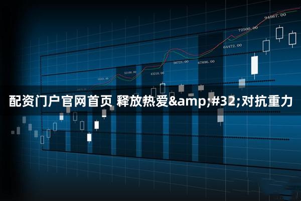 配资门户官网首页 释放热爱 对抗重力
